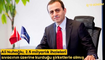 Ali Nuhoğlu, 2.5 milyarlık ihaleleri sıvacının üzerine kurduğu şirketlerle almış