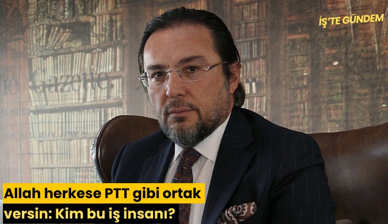 Allah herkese PTT gibi ortak versin: Kim bu iş insanı?