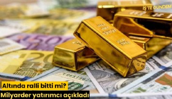 Altında ralli bitti mi? Milyarder yatırımcı açıkladı