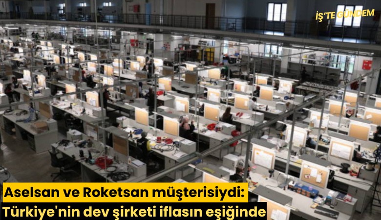 Aselsan ve Roketsan müşterisiydi: Türkiye'nin dev şirketi iflasın eşiğinde