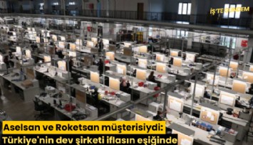 Aselsan ve Roketsan müşterisiydi: Türkiye'nin dev şirketi iflasın eşiğinde