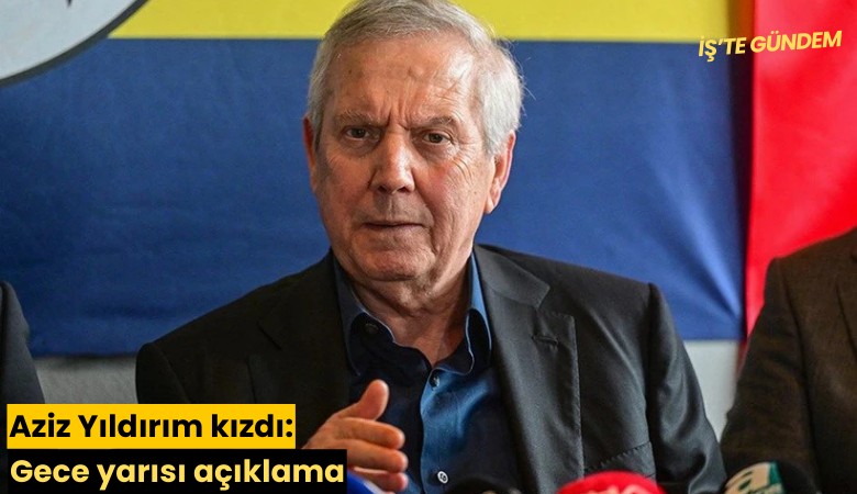 Aziz Yıldırım kızdı: Gece yarısı açıklama