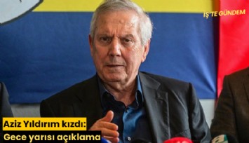 Aziz Yıldırım kızdı: Gece yarısı açıklama