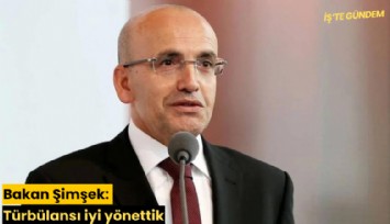 Bakan Şimşek: Türbülansı iyi yönettik