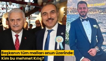 Başkanın tüm malları onun üzerinde: Kim bu mehmet Kılıç?