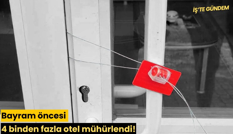 Bayram öncesi 4 binden fazla otel mühürlendi!