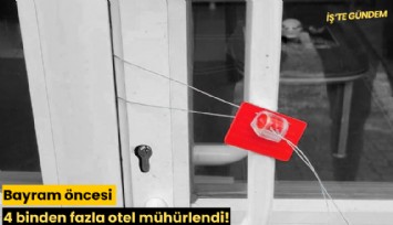 Bayram öncesi 4 binden fazla otel mühürlendi!