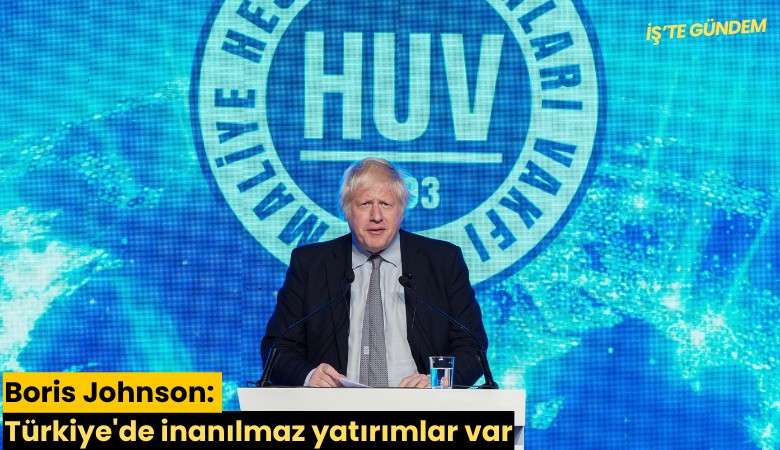 Boris Johnson: Türkiye'de inanılmaz yatırımlar var