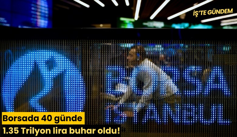 Borsada 40 günde 1.35 Trilyon lira buhar oldu!