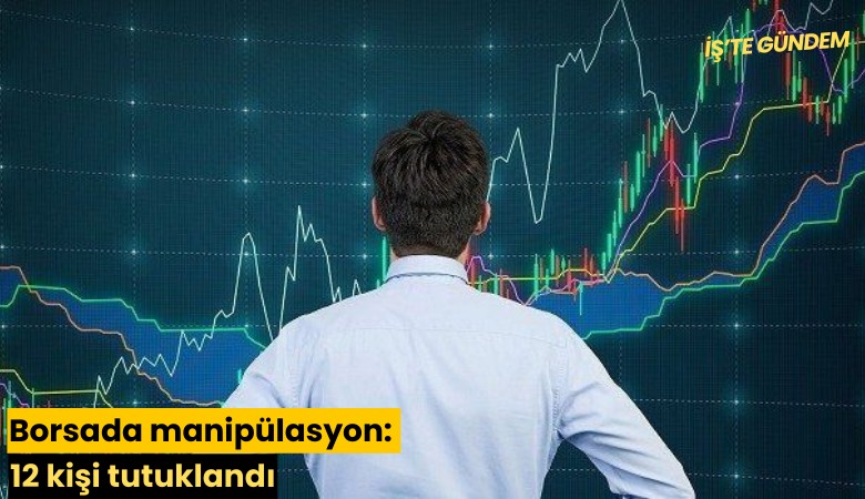 Borsada manipülasyon: 12 kişi tutuklandı