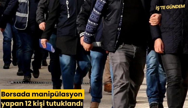 Borsada manipülasyon yapan 12 kişi tutuklandı