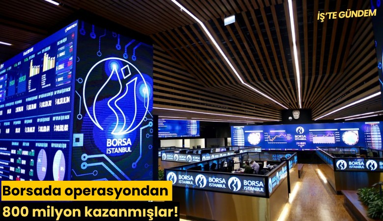 Borsada operasyondan 800 milyon kazanmışlar!