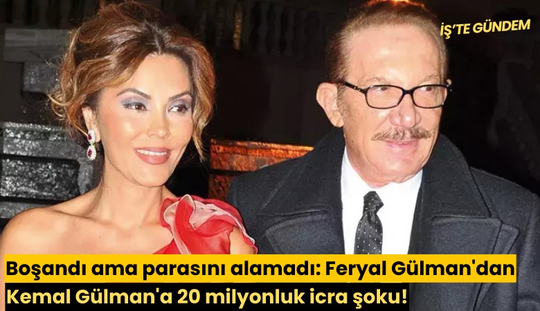 Boşandı ama parasını alamadı: Feryal Gülman'dan Kemal Gülman'a 20 milyonluk icra şoku!
