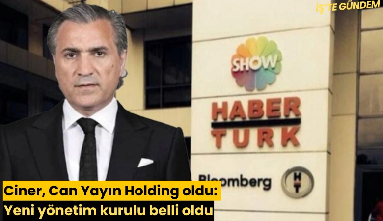 Ciner, Can Yayın Holding oldu: Yeni yönetim kurulu belli oldu