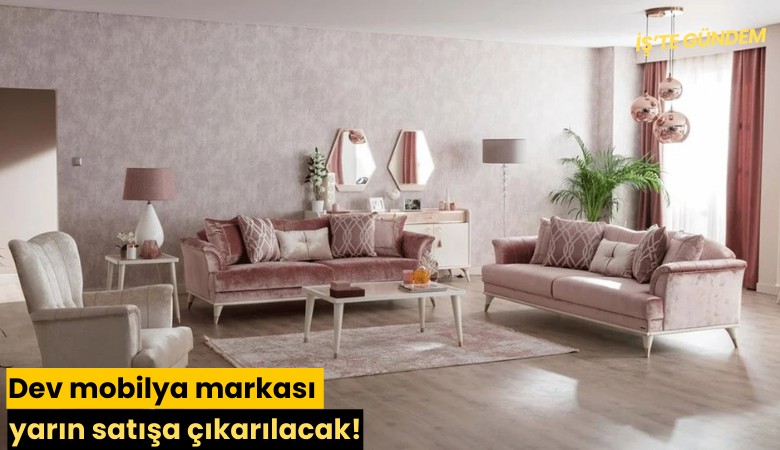 Dev mobilya markası yarın satışa çıkarılacak!