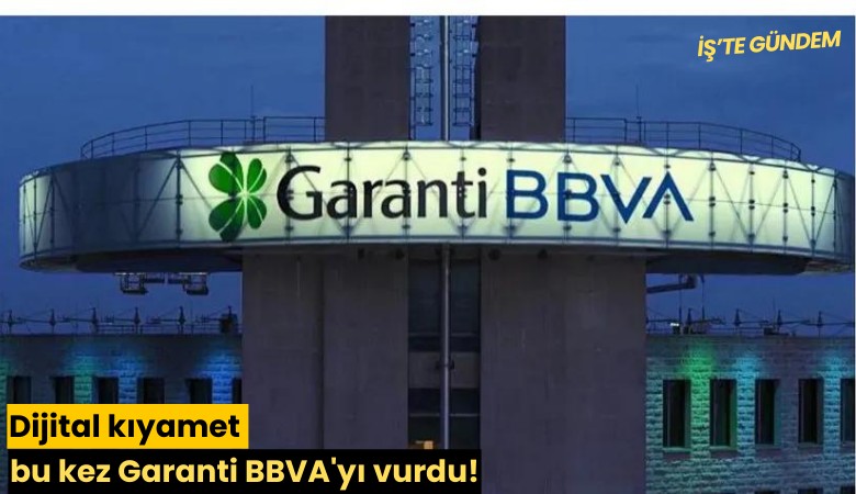 Dijital kıyamet bu kez Garanti BBVA'yı vurdu!