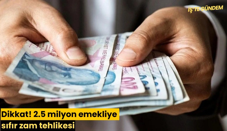 Dikkat! 2.5 milyon emekliye sıfır zam tehlikesi