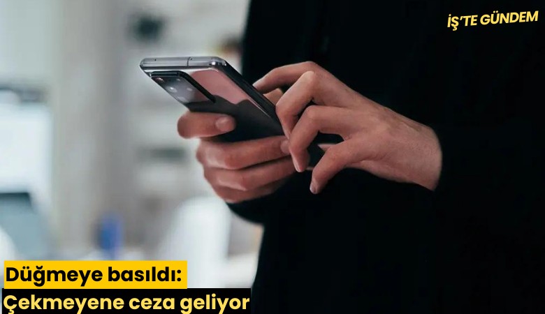 Düğmeye basıldı: Çekmeyene ceza geliyor