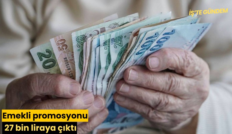Emekli promosyonu 27 bin liraya çıktı