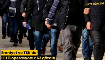 Emniyet ve TSK'da FETÖ operasyonu: 63 gözaltı