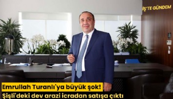 Emrullah Turanlı'ya büyük şok! Şişli'deki dev arazi icradan satışa çıktı