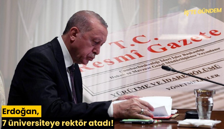 Erdoğan, 7 üniversiteye rektör atadı!