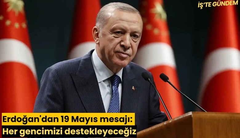 Erdoğan'dan 19 Mayıs mesajı: Her gencimizi destekleyeceğiz
