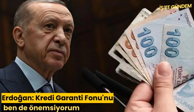 Erdoğan: Kredi Garanti Fonu'nu ben de önemsiyorum