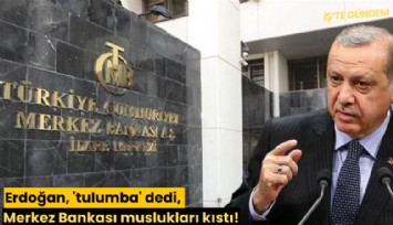 Erdoğan, 'tulumba' dedi, Merkez Bankası muslukları kıstı!