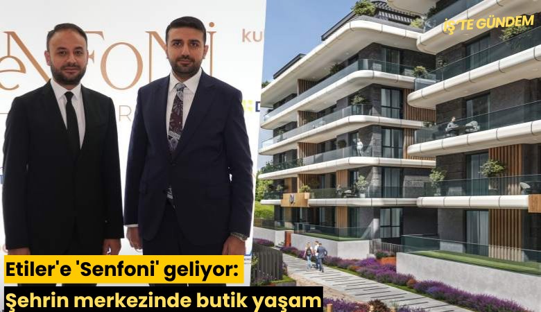 Etiler'e 'Senfoni' geliyor: Şehrin merkezinde butik yaşam