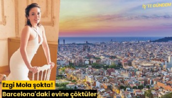 Ezgi Mola şokta! Barcelona'daki evine çöktüler