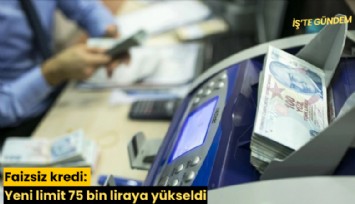 Faizsiz kredi: Yeni limit 75 bin liraya yükseldi