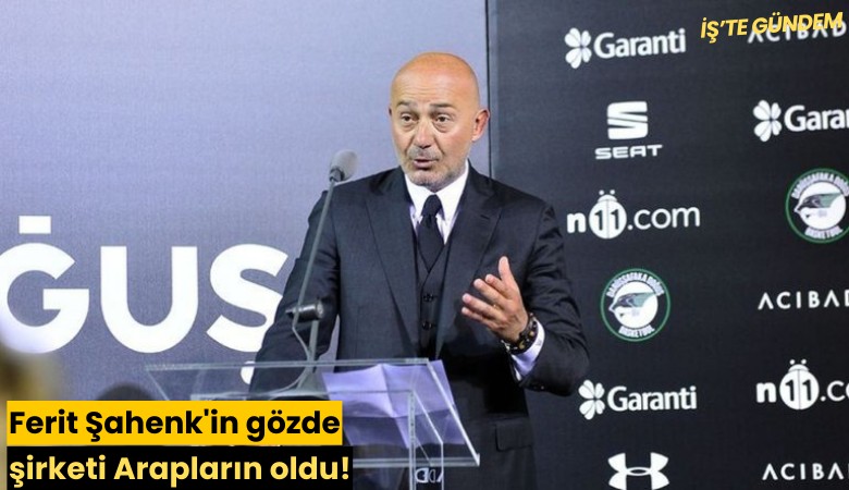 Ferit Şahenk'in gözde şirketi Arapların oldu!