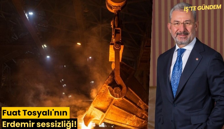 Fuat Tosyalı'nın Erdemir sessizliği!