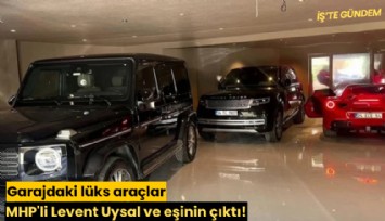 Garajdaki lüks araçlar MHP'li Levent Uysal ve eşinin çıktı!