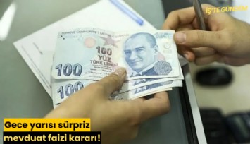 Gece yarısı sürpriz mevduat faizi kararı!