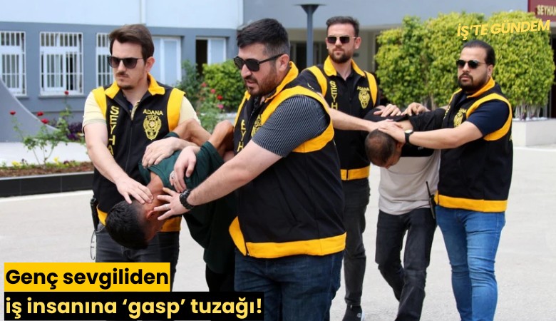 Genç sevgiliden iş insanına 'gasp' tuzağı!