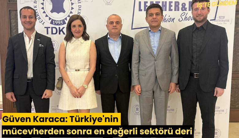 Güven Karaca: Türkiye'nin mücevherden sonra en değerli sektörü deri