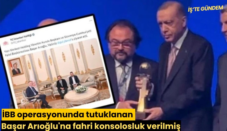İBB operasyonunda tutuklanan Başar Arıoğlu'na fahri konsolosluk verilmiş
