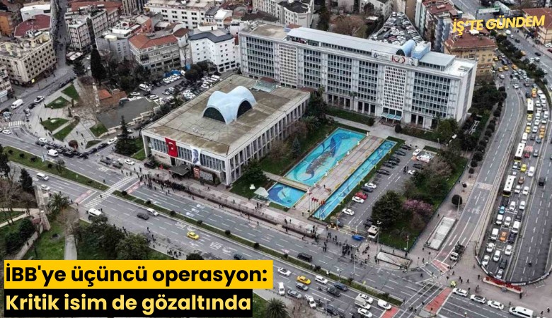 İBB'ye üçüncü operasyon: Kritik isim de gözaltında