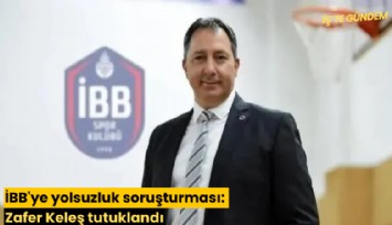 İBB'ye yolsuzluk soruşturması: Zafer Keleş tutuklandı
