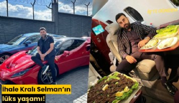 İhale Kralı Selman'ın lüks yaşamı!