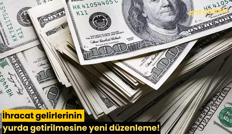İhracat gelirlerinin yurda getirilmesine yeni düzenleme!