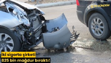 İki sigorta şirketi 825 bin mağdur bıraktı!