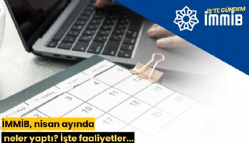 İMMİB, nisan ayında neler yaptı? İşte faaliyetler...