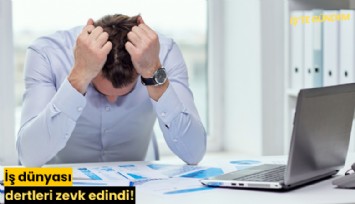 İş dünyası dertleri zevk edindi!