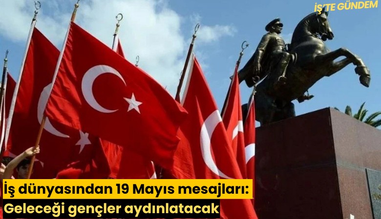 İş dünyasından 19 Mayıs mesajları: Geleceği gençler aydınlatacak