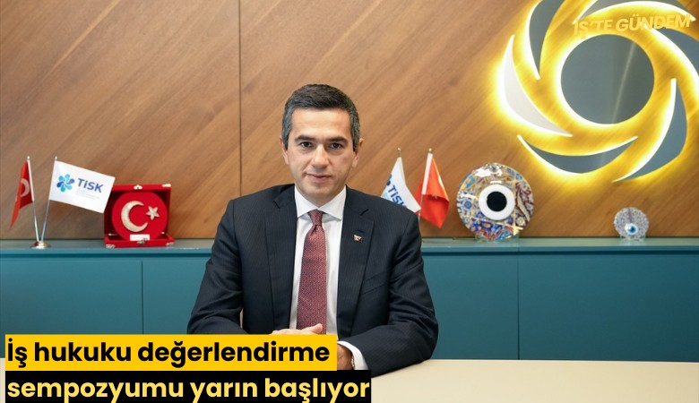 İş hukuku değerlendirme sempozyumu yarın başlıyor