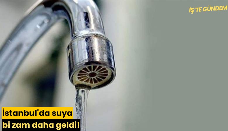 İstanbul'da suya bi zam daha geldi!