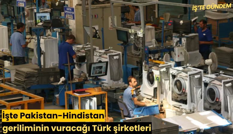 İşte Pakistan-Hindistan geriliminin vuracağı Türk şirketleri